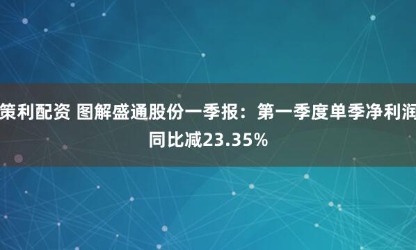 策利配资 图解盛通股份一季报：第一季度单季净利润同比减23.35%